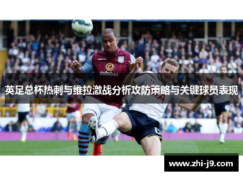 英足总杯热刺与维拉激战分析攻防策略与关键球员表现