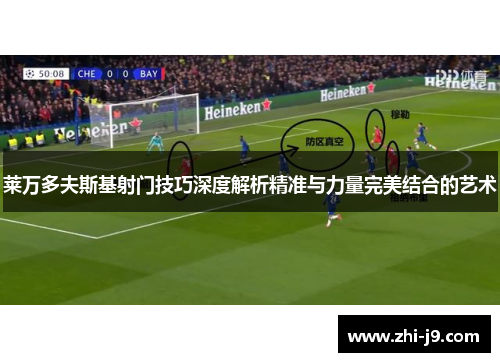 莱万多夫斯基射门技巧深度解析精准与力量完美结合的艺术