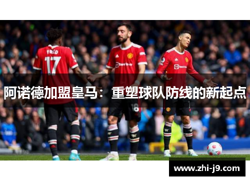 阿诺德加盟皇马：重塑球队防线的新起点