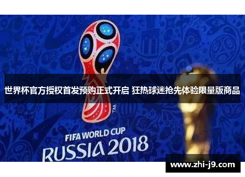 世界杯官方授权首发预购正式开启 狂热球迷抢先体验限量版商品 世界杯官方授权首发预购正式开启 狂热球迷抢先体验限量版商品